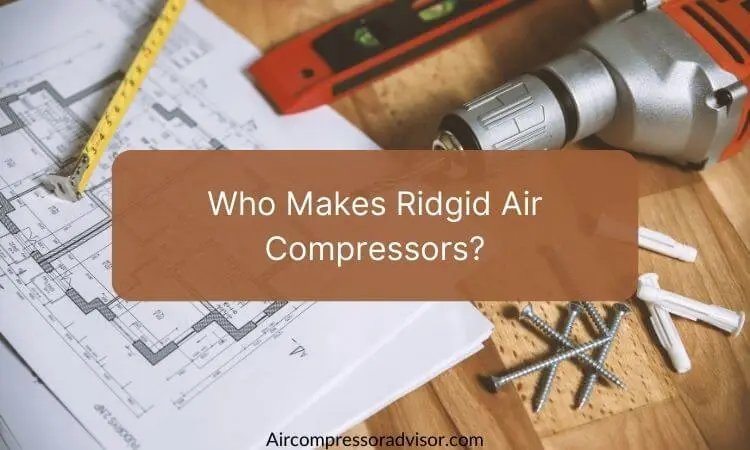 Who Makes Ridgid Air Compressors?